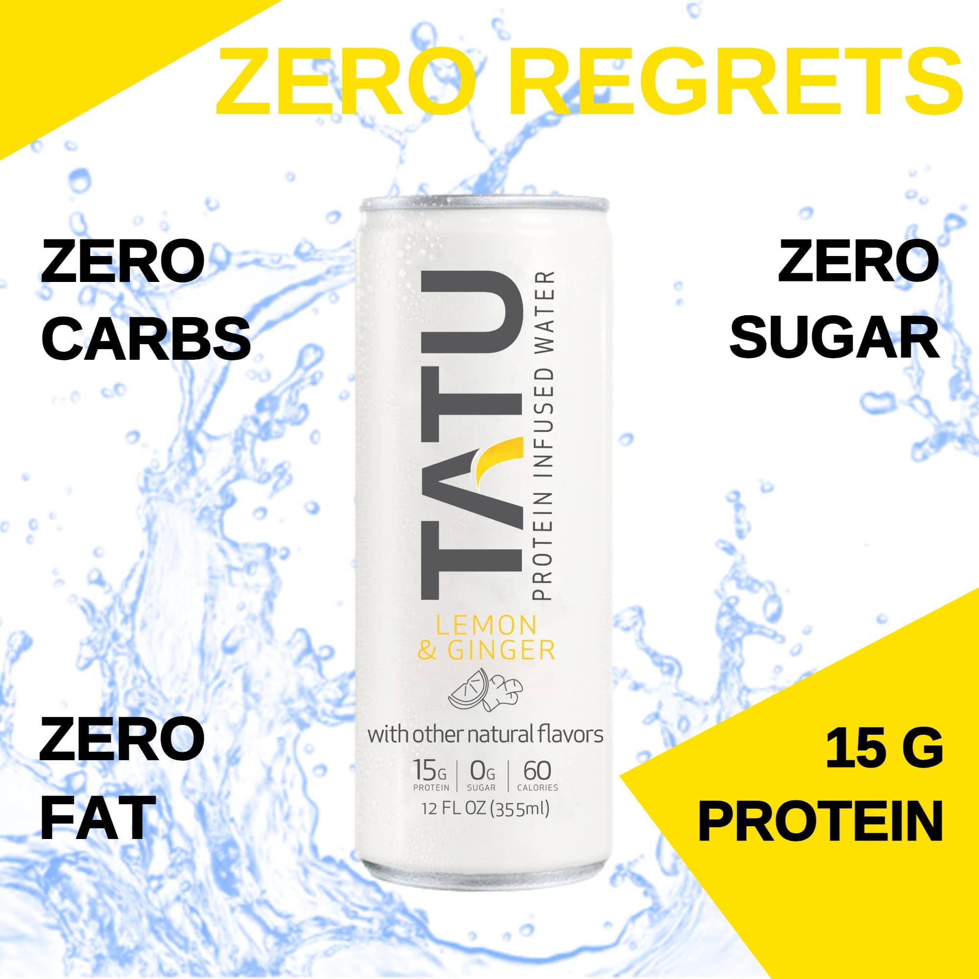TATU TATU Ready-To-Drink Protein Infused Water Lemon Ginger 24 Pack. 15 grams of whey protein isolate, 0 grams of sugar, only 60 calories. Lemon Ginger and Orange Mango. Gluten Free, lactose free.