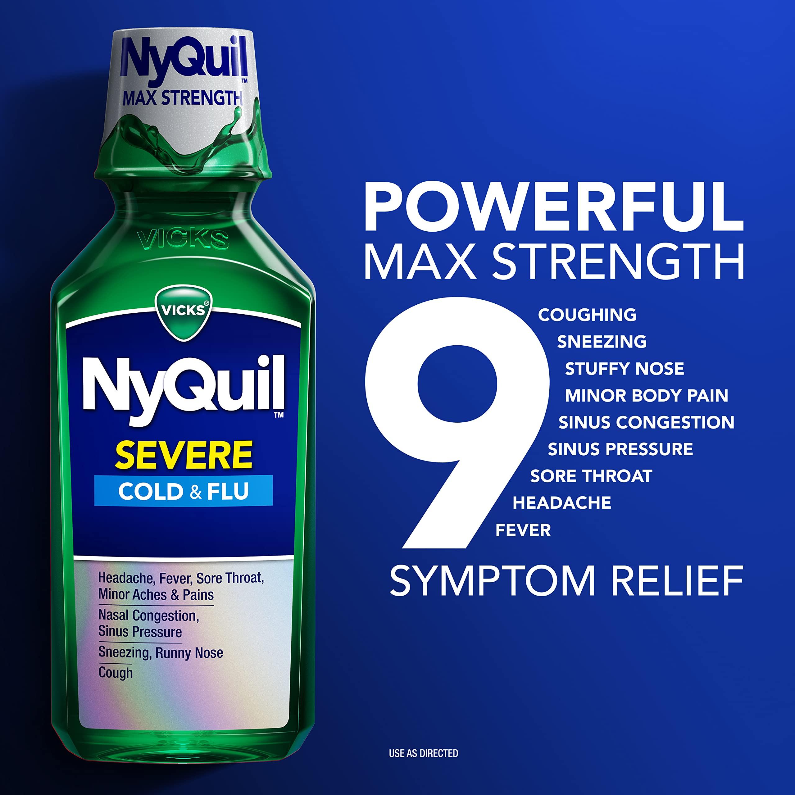 Vicks Vicks NyQuil Severe Cold and Flu Relief Liquid Medicine, Maximum Strength, 9-Symptom Nighttime Relief for Headache, Fever, Sore Throat, Nasal Congestion, Sinus Pressure, Runny Nose, Cough, 8 FL OZ