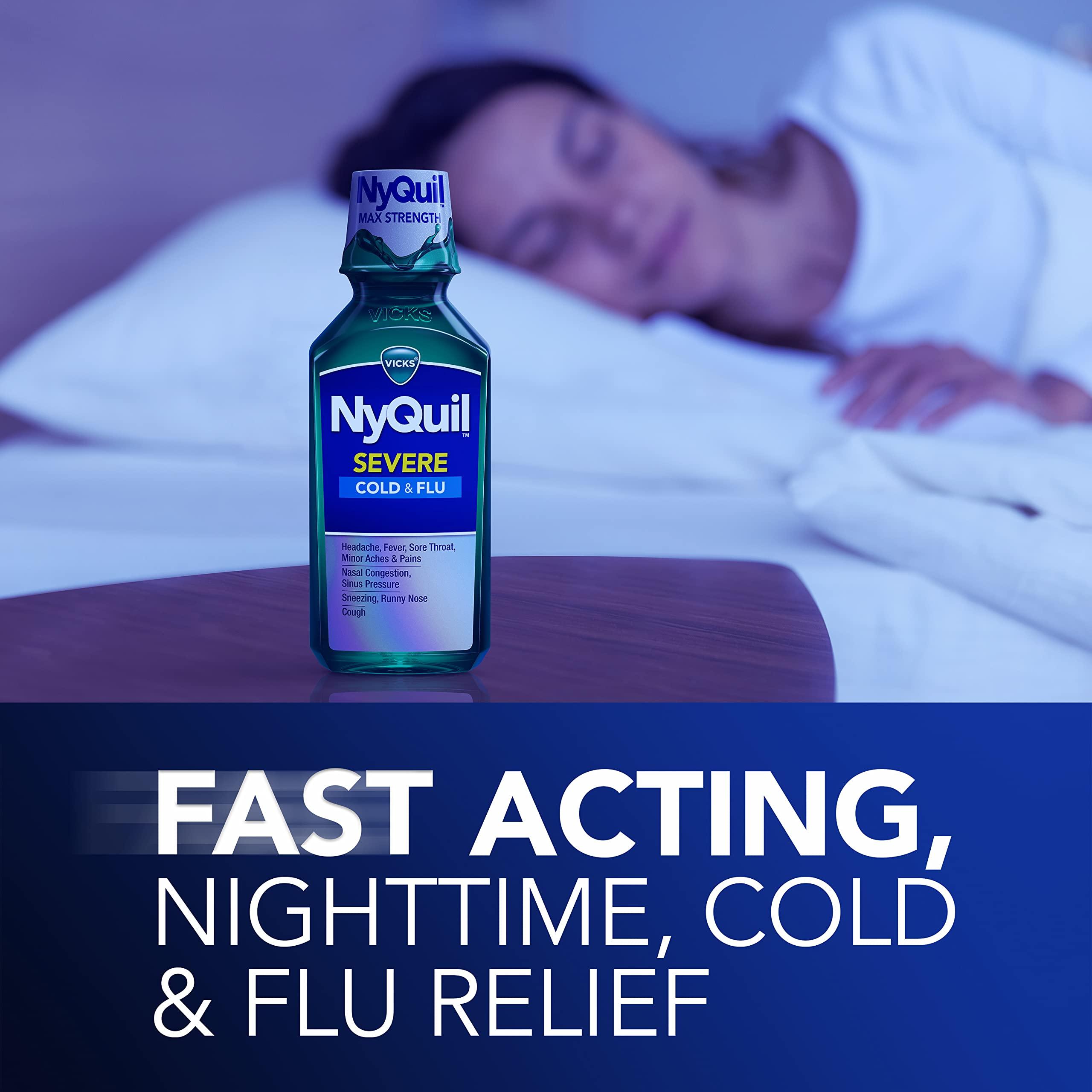 Vicks Vicks NyQuil Severe Cold and Flu Relief Liquid Medicine, Maximum Strength, 9-Symptom Nighttime Relief for Headache, Fever, Sore Throat, Nasal Congestion, Sinus Pressure, Runny Nose, Cough, 8 FL OZ