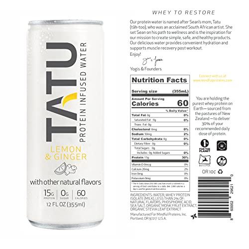 TATU TATU Ready-To-Drink Protein Infused Water Lemon Ginger 24 Pack. 15 grams of whey protein isolate, 0 grams of sugar, only 60 calories. Lemon Ginger and Orange Mango. Gluten Free, lactose free.