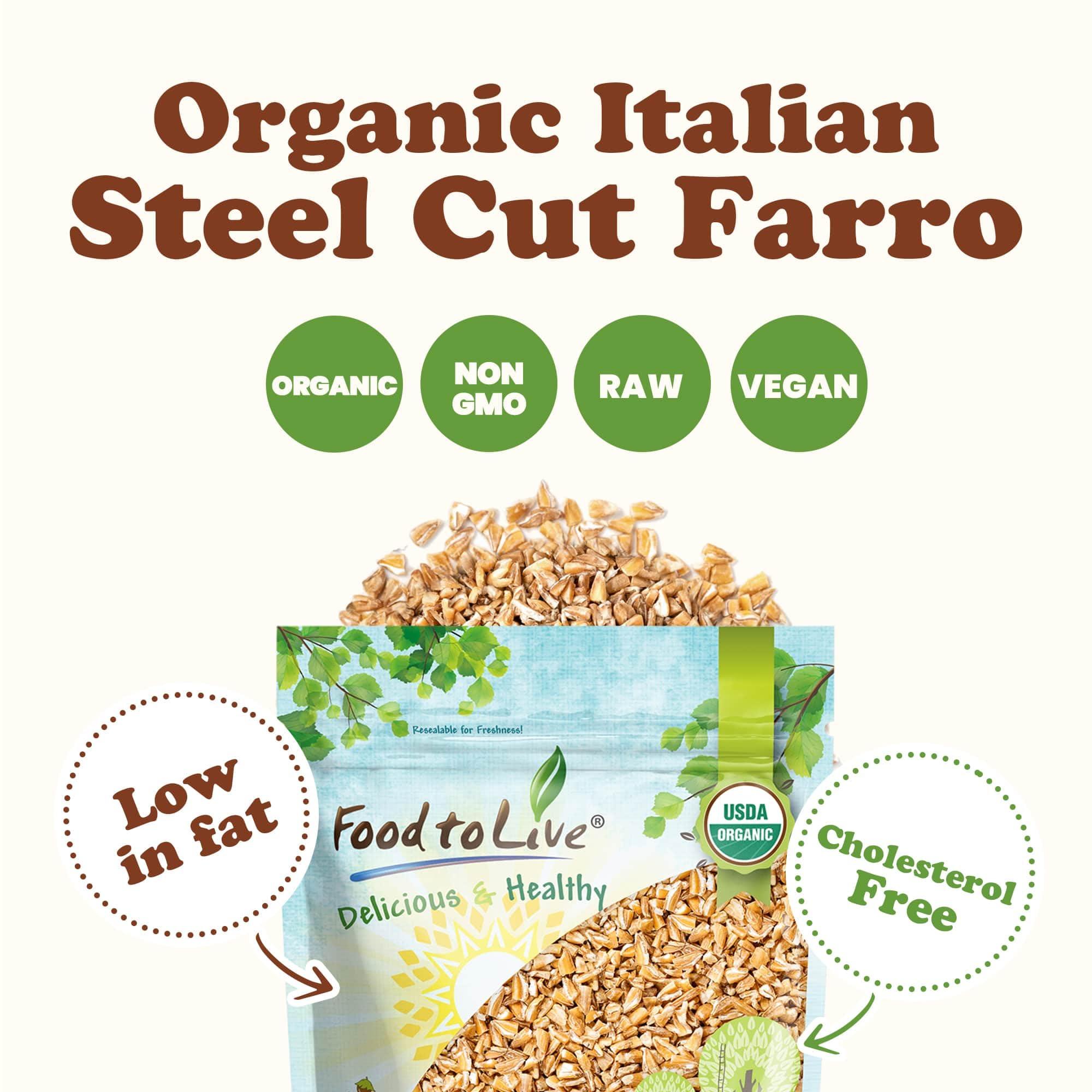 Food to Live Food to Live Organic Italian Steel Cut Farro Non-GMO, Cracked Pearled Wheat Grain, Non-Irradiated, Vegan, Bulk. Easy to Cook. Rich in Fiber, Protein. Perfect for Cereal, Porridge, Soups, Salads